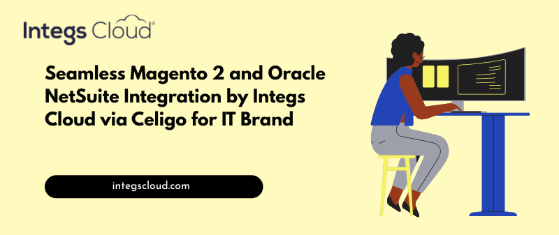 Seamless Magento 2 and NetSuite Integration by Integs Cloud via Celigo