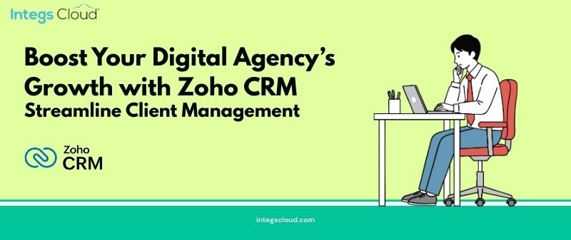Best CRM for Digital Agencies: Why Zoho CRM Stands Out | Integs Cloud