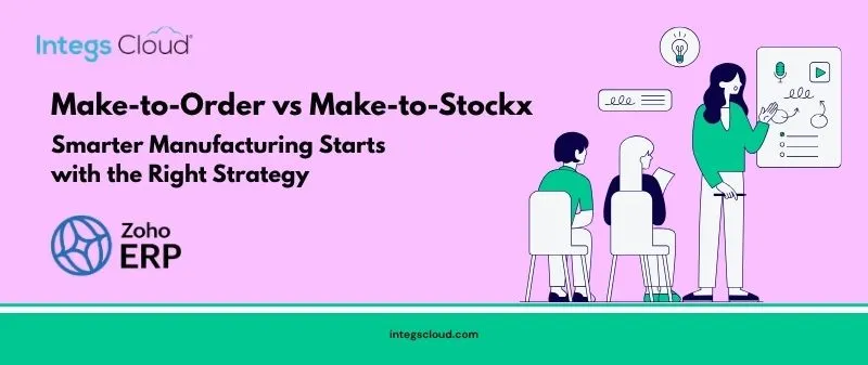 Make-to-Order vs Make-to-Stock in Zoho ERP Manufacturing Strategy