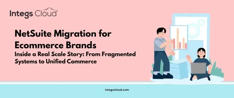 NetSuite ERP Migration Journey for Ecommerce Brands